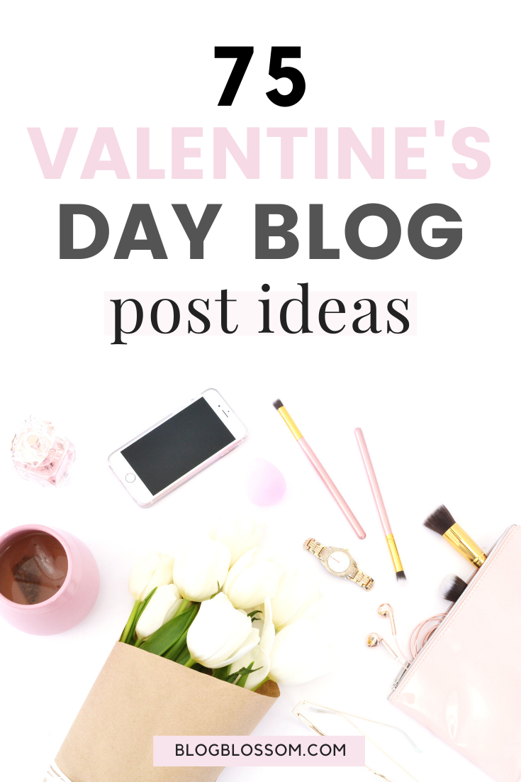 75 Fun & Amazing Valentine’s Day Blog Post Ideas