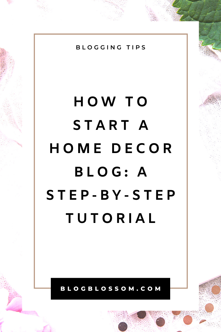 How To Start A Home Decor Blog In 2022: A Step-By-Step Tutorial